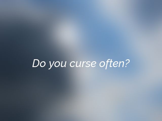 Do you curse often?