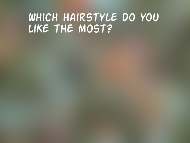 Which hairstyle do you like the most?