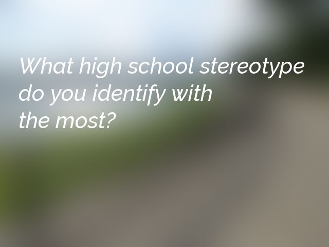 What high school stereotype do you identify with the most?