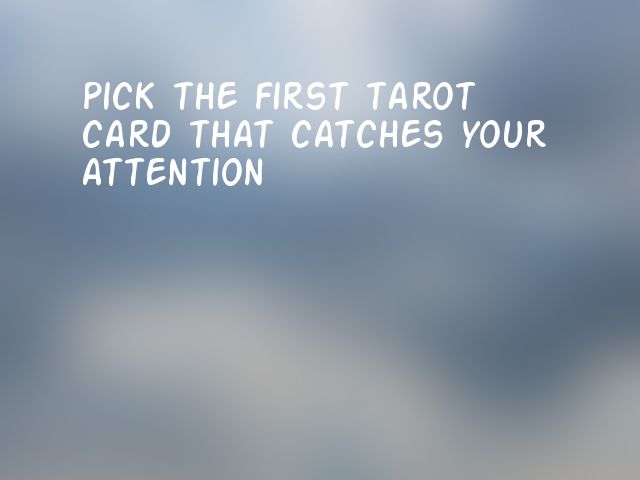 Pick the first tarot card that catches your attention